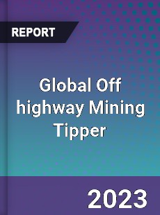 Global Off highway Mining Tipper Industry