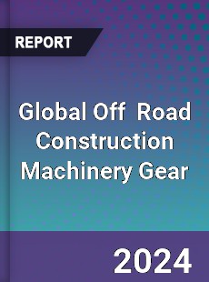 Global Off Road Construction Machinery Gear Industry