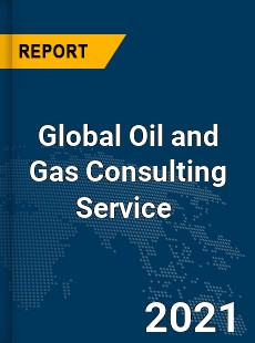 Global Oil and Gas Consulting Service Market