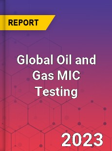 Global Oil and Gas MIC Testing Industry