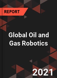 Global Oil and Gas Robotics Market