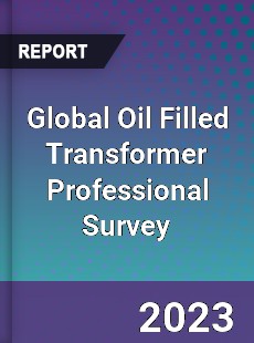 Global Oil Filled Transformer Professional Survey Report