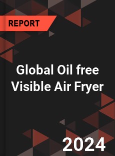 Global Oil free Visible Air Fryer Industry