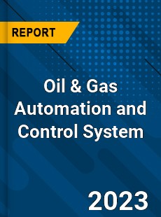 Global Oil amp Gas Automation and Control System Market