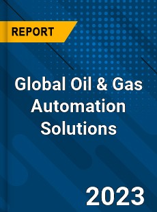 Global Oil amp Gas Automation Solutions Market