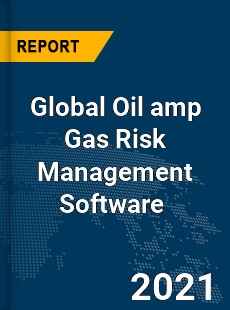 Global Oil amp Gas Risk Management Software Market