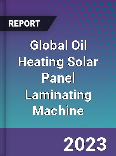 Global Oil Heating Solar Panel Laminating Machine Industry