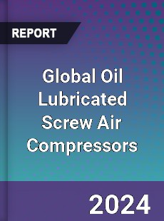 Global Oil Lubricated Screw Air Compressors Industry