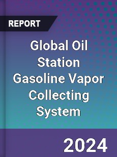 Global Oil Station Gasoline Vapor Collecting System Market