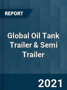 Global Oil Tank Trailer amp Semi Trailer Market