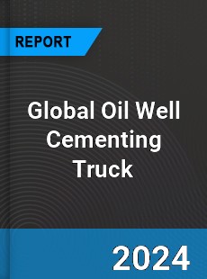 Global Oil Well Cementing Truck Industry