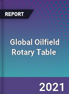 Global Oilfield Rotary Table Market