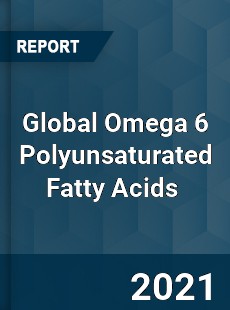 Global Omega 6 Polyunsaturated Fatty Acids Market