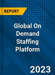 Global On Demand Staffing Platform Industry