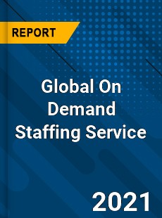 Global On Demand Staffing Service Market