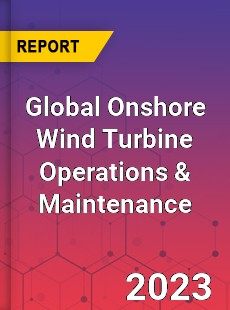 Global Onshore Wind Turbine Operations amp Maintenance Industry