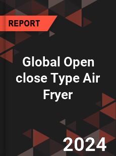 Global Open close Type Air Fryer Industry