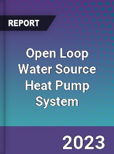 Global Open Loop Water Source Heat Pump System Market