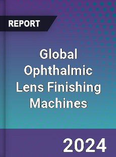 Global Ophthalmic Lens Finishing Machines Industry