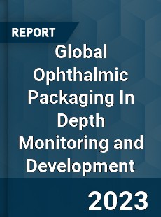 Global Ophthalmic Packaging In Depth Monitoring and Development Analysis