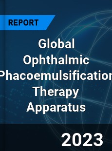 Global Ophthalmic Phacoemulsification Therapy Apparatus Industry