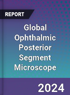 Global Ophthalmic Posterior Segment Microscope Industry