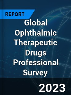 Global Ophthalmic Therapeutic Drugs Professional Survey Report