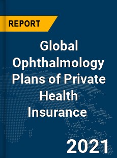Global Ophthalmology Plans of Private Health Insurance Market