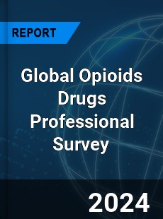 Global Opioids Drugs Professional Survey Report