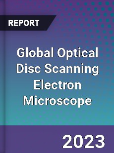 Global Optical Disc Scanning Electron Microscope Industry