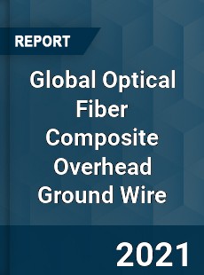 Global Optical Fiber Composite Overhead Ground Wire Market