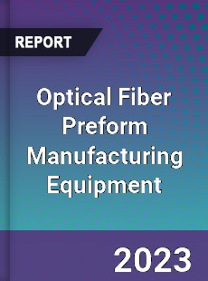 Global Optical Fiber Preform Manufacturing Equipment Market