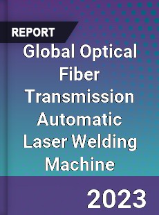 Global Optical Fiber Transmission Automatic Laser Welding Machine Industry