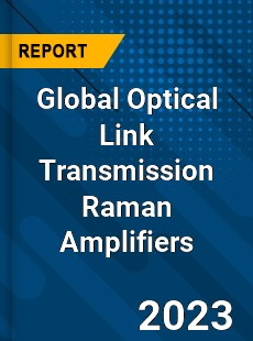 Global Optical Link Transmission Raman Amplifiers Industry