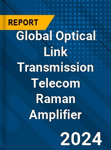 Global Optical Link Transmission Telecom Raman Amplifier Industry