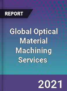 Global Optical Material Machining Services Market