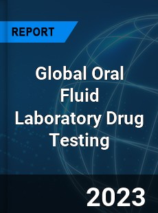 Global Oral Fluid Laboratory Drug Testing Industry