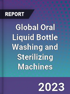 Global Oral Liquid Bottle Washing and Sterilizing Machines Industry