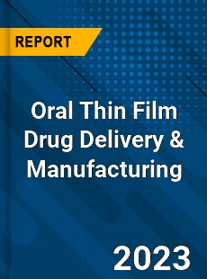 Global Oral Thin Film Drug Delivery amp Manufacturing Market