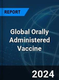 Global Orally Administered Vaccine Industry