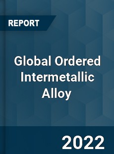 Global Ordered Intermetallic Alloy Market