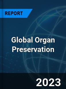 Global Organ Preservation Market