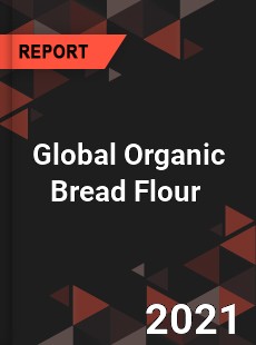 Global Organic Bread Flour Market