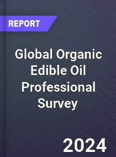 Global Organic Edible Oil Professional Survey Report