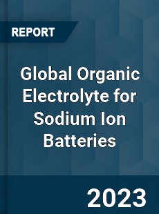 Global Organic Electrolyte for Sodium Ion Batteries Industry