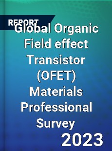 Global Organic Field effect Transistor Materials Professional Survey Report