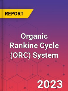 Global Organic Rankine Cycle System Market