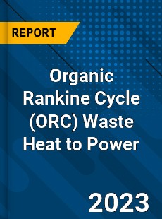 Global Organic Rankine Cycle Waste Heat to Power Market