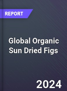 Global Organic Sun Dried Figs Industry