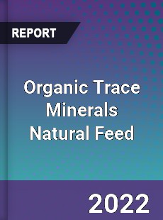 Global Organic Trace Minerals Natural Feed Market